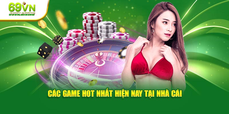 Các game hot nhất hiện nay tại nhà cái