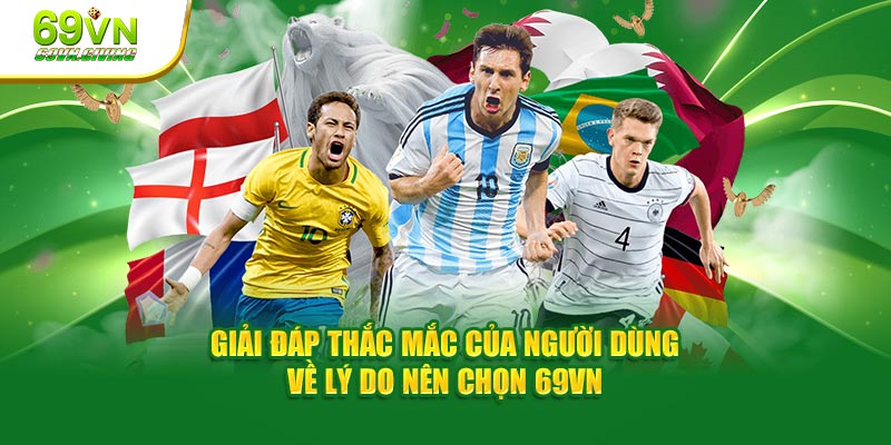 Giải đáp thắc mắc của người dùng về lý do nên chọn 69VN