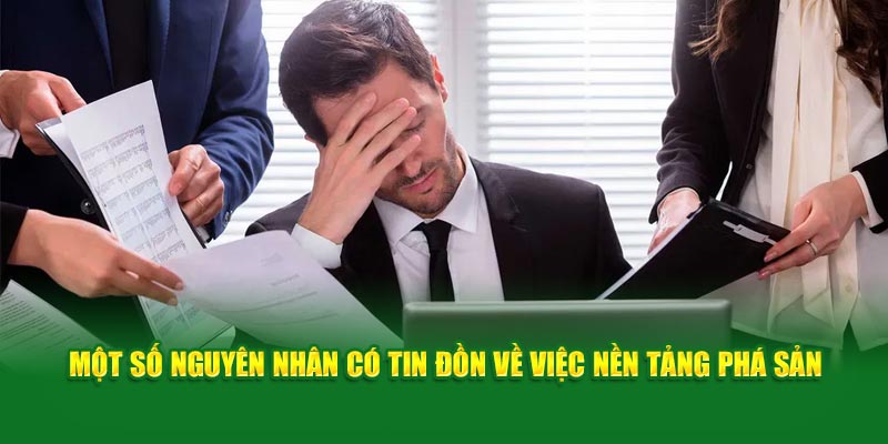 Một số nguyên nhân có tin đồn về việc nền tảng phá sản