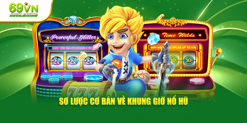Sơ lược cơ bản về khung giờ nổ hũ